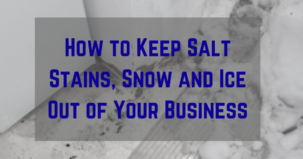 How to Keep Salt Stains, Snow and Ice Out of Your Business